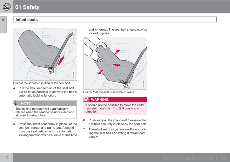VOLVO C30 2010  Owner´s Manual 01 Safety
Infant seats 01
40
G026324
Pull out the shoulder section of the seat belt
4. Pull the shoulder section of the seat belt
out as far as possible to activate the belt's
automatic locking fu