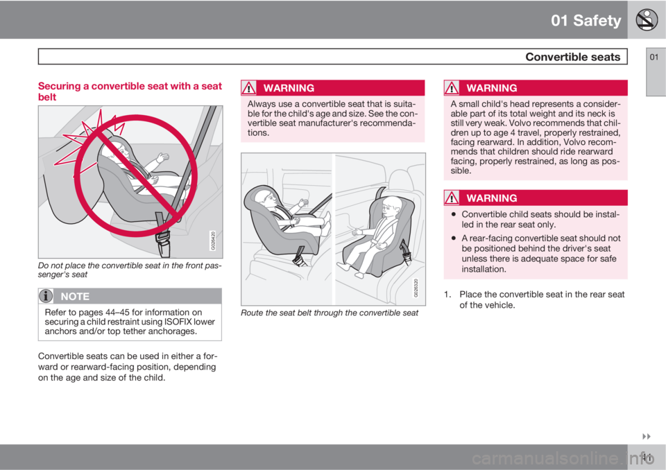 VOLVO C30 2010  Owner´s Manual 01 Safety
 Convertible seats01

41 Securing a convertible seat with a seat
belt
G026420
Do not place the convertible seat in the front pas-
senger's seat
NOTE
Refer to pages 44–45 for informat
