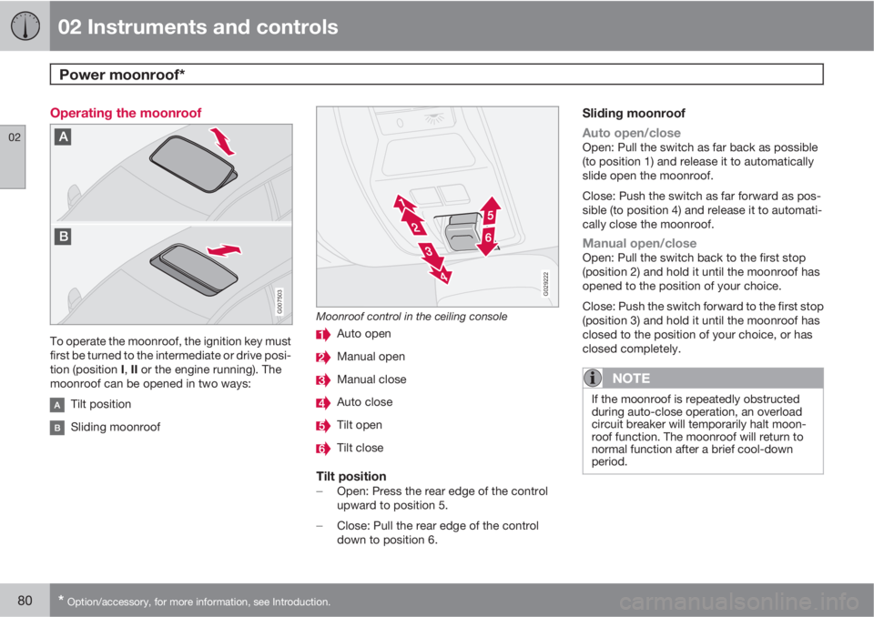 VOLVO C30 2010  Owner´s Manual 02 Instruments and controls
Power moonroof* 
02
80* Option/accessory, for more information, see Introduction.
Operating the moonroof
G007503
To operate the moonroof, the ignition key must
first be tur