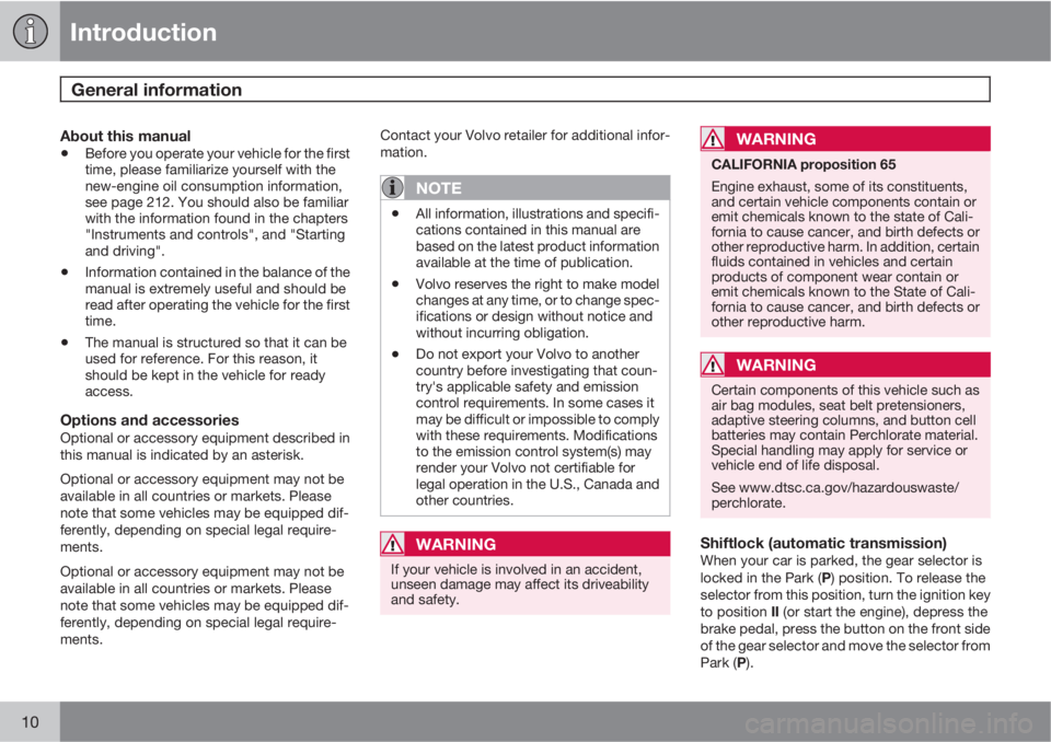 VOLVO C30 2010  Owner´s Manual Introduction
General information 
10
About this manual
•Before you operate your vehicle for the first
time, please familiarize yourself with the
new-engine oil consumption information,
see page 212.