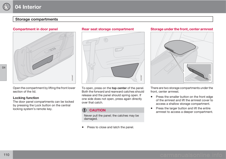 VOLVO C70 CONVERTIBLE 2010  Owner´s Manual 04 Interior
Storage compartments 
04
110
Compartment in door panel
G030407
Open the compartment by lifting the front lower
section of the lid.
Locking functionThe door panel compartments can be locked