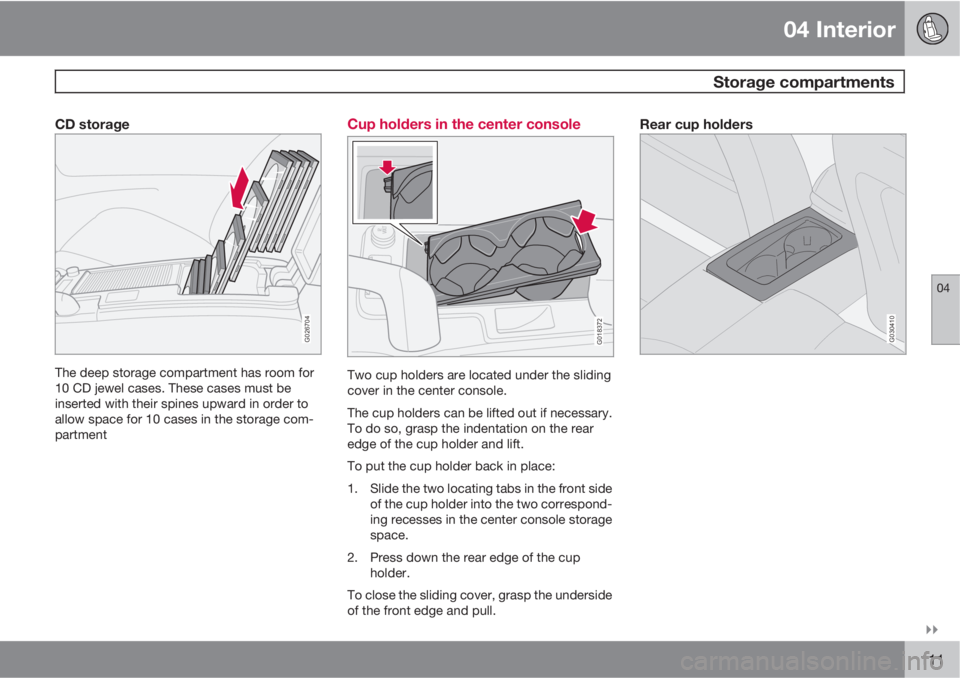 VOLVO C70 CONVERTIBLE 2010  Owner´s Manual 04 Interior
 Storage compartments
04

111
CD storage
G026704
The deep storage compartment has room for
10 CD jewel cases. These cases must be
inserted with their spines upward in order to
allow spac