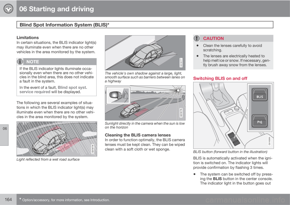 VOLVO C70 CONVERTIBLE 2010  Owner´s Manual 06 Starting and driving
Blind Spot Information System (BLIS)* 
06
164* Option/accessory, for more information, see Introduction.
LimitationsIn certain situations, the BLIS indicator light(s)
may illum