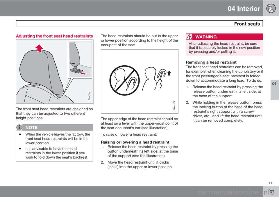 VOLVO S40 2010  Owner´s Manual 04 Interior
 Front seats
04

107 Adjusting the front seat head restraints
The front seat head restraints are designed so
that they can be adjusted to two different
height positions.
NOTE
•When the
