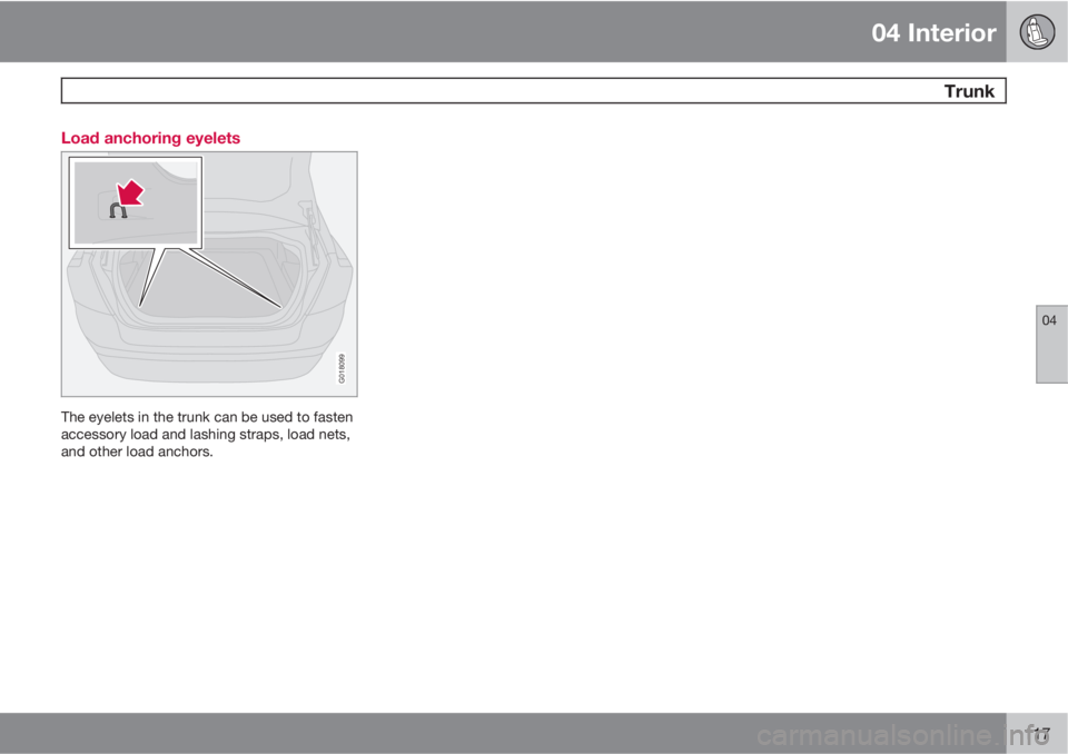 VOLVO S40 2010  Owner´s Manual 04 Interior
  Trunk
04
117 Load anchoring eyelets
G018099
The eyelets in the trunk can be used to fasten
accessory load and lashing straps, load nets,
and other load anchors. 