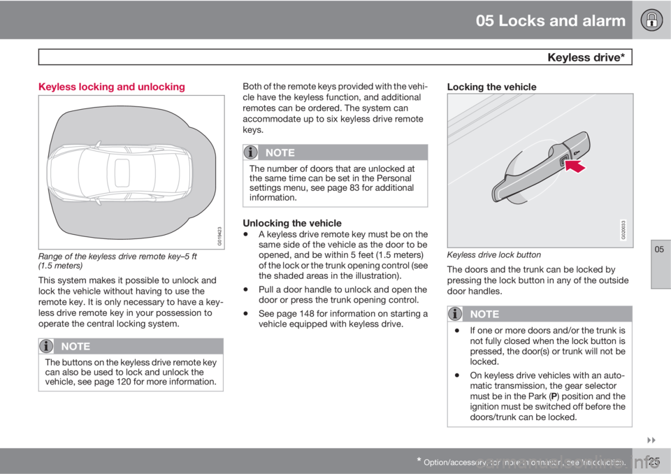 VOLVO S40 2010  Owner´s Manual 05 Locks and alarm
 Keyless drive*
05

* Option/accessory, for more information, see Introduction.125 Keyless locking and unlocking
G019423
Range of the keyless drive remote key–5 ft
(1.5 meters)
