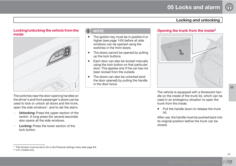 VOLVO S40 2010  Owner´s Manual 05 Locks and alarm
 Locking and unlocking
05

129 Locking/unlocking the vehicle from the
inside
G007451
The switches near the door opening handles on
the driver's and front passenger's doors