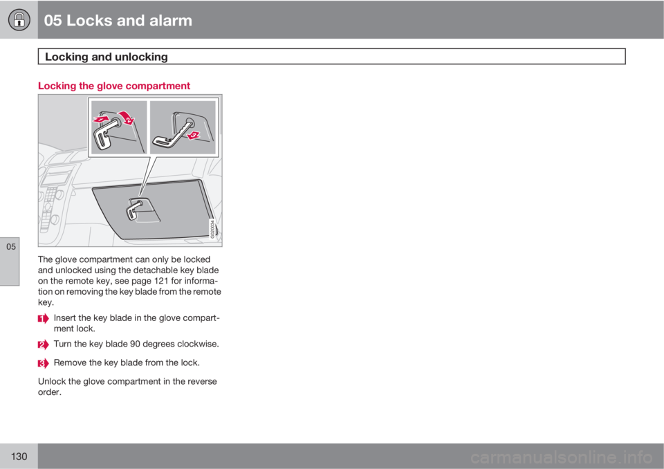 VOLVO S40 2010  Owner´s Manual 05 Locks and alarm
Locking and unlocking 
05
130
Locking the glove compartment
G020034
The glove compartment can only be locked
and unlocked using the detachable key blade
on the remote key, see page 