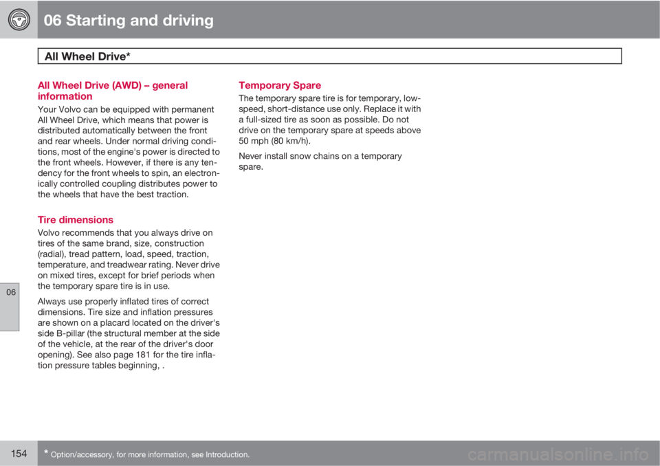 VOLVO S40 2010  Owner´s Manual 06 Starting and driving
All Wheel Drive* 
06
154* Option/accessory, for more information, see Introduction.
All Wheel Drive (AWD) – general
information
Your Volvo can be equipped with permanent
All 