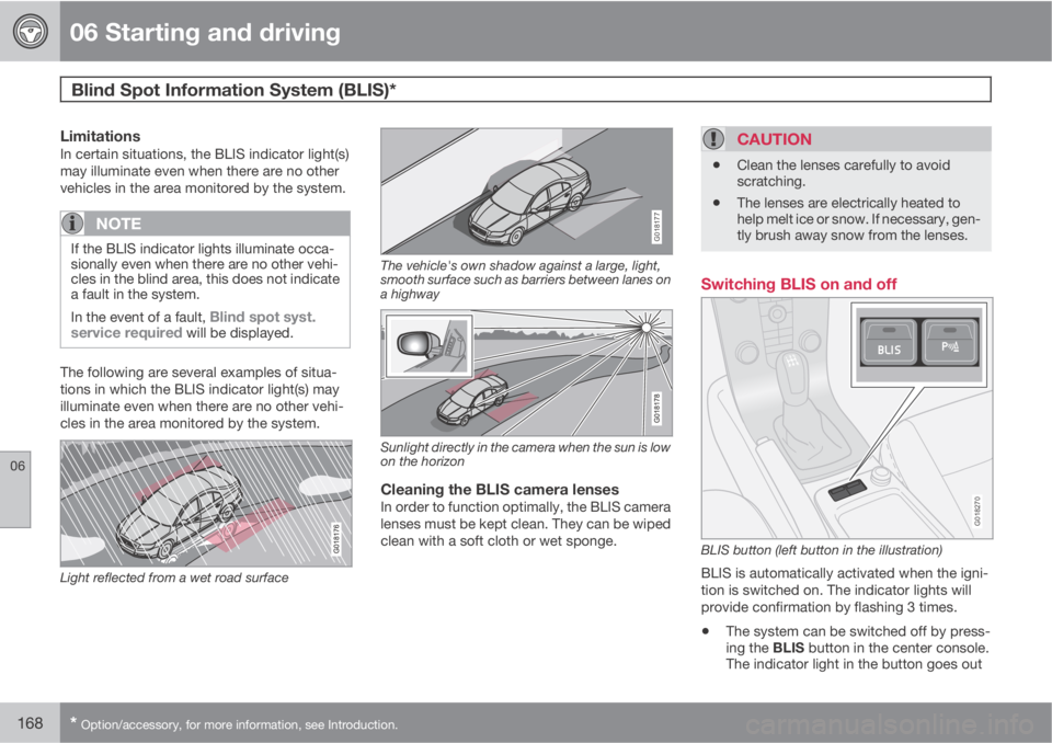 VOLVO S40 2010  Owner´s Manual 06 Starting and driving
Blind Spot Information System (BLIS)* 
06
168* Option/accessory, for more information, see Introduction.
LimitationsIn certain situations, the BLIS indicator light(s)
may illum