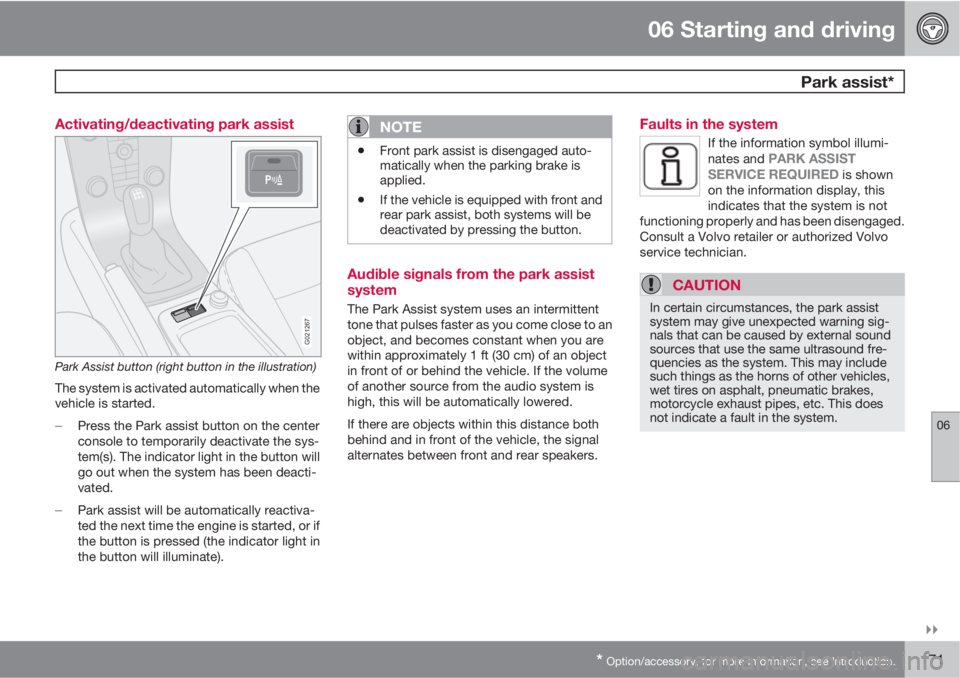 VOLVO S40 2010  Owner´s Manual 06 Starting and driving
 Park assist*
06

* Option/accessory, for more information, see Introduction.171 Activating/deactivating park assist
G021267
Park Assist button (right button in the illustrat