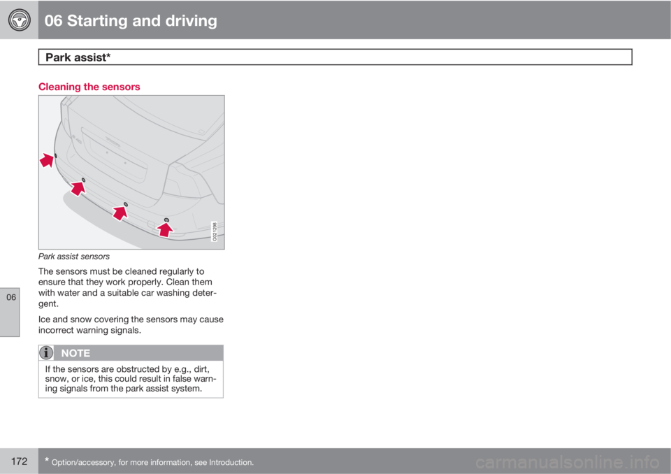 VOLVO S40 2010  Owner´s Manual 06 Starting and driving
Park assist* 
06
172* Option/accessory, for more information, see Introduction.
Cleaning the sensors
G021298
Park assist sensors
The sensors must be cleaned regularly to
ensure