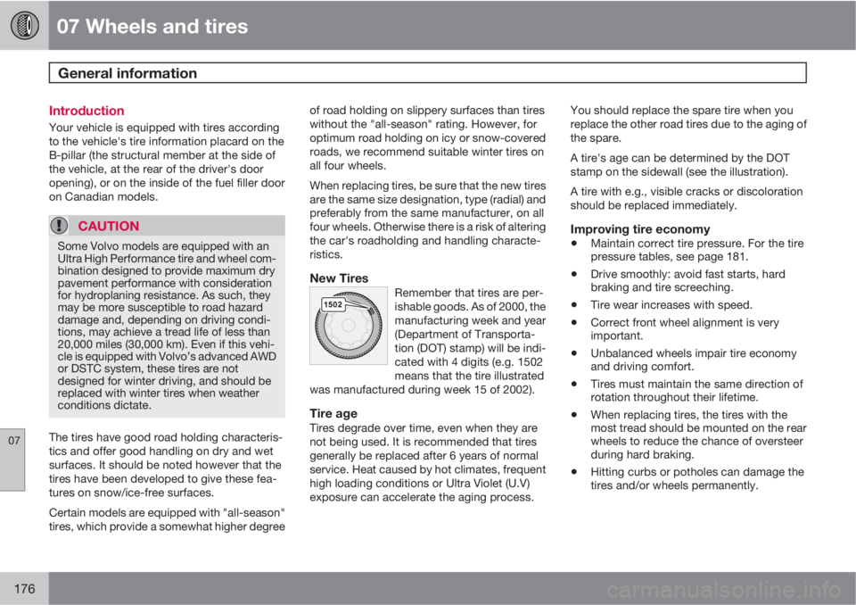 VOLVO S40 2010  Owner´s Manual 07 Wheels and tires
General information 
07
176
Introduction
Your vehicle is equipped with tires according
to the vehicle's tire information placard on the
B-pillar (the structural member at the s