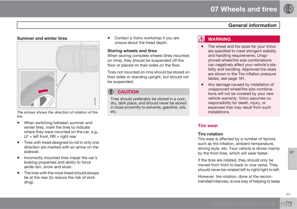 VOLVO S40 2010  Owner´s Manual 07 Wheels and tires
 General information
07

177
Summer and winter tires
G020325
The arrows shows the direction of rotation of the
tire
•When switching between summer and
winter tires, mark the ti