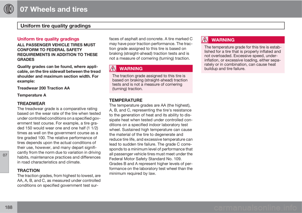 VOLVO S40 2010  Owner´s Manual 07 Wheels and tires
Uniform tire quality gradings 
07
188
Uniform tire quality gradings
ALL PASSENGER VEHICLE TIRES MUST
CONFORM TO FEDERAL SAFETY
REQUIREMENTS IN ADDITION TO THESE
GRADES
Quality grad
