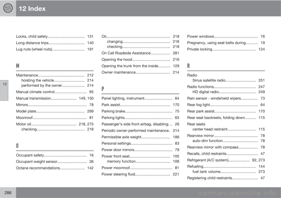 VOLVO S40 2010  Owner´s Manual 12 Index
12
286
Locks, child safety................................... 131
Long distance trips.................................. 140
Lug nuts (wheel nuts)............................... 191
M
Maintena