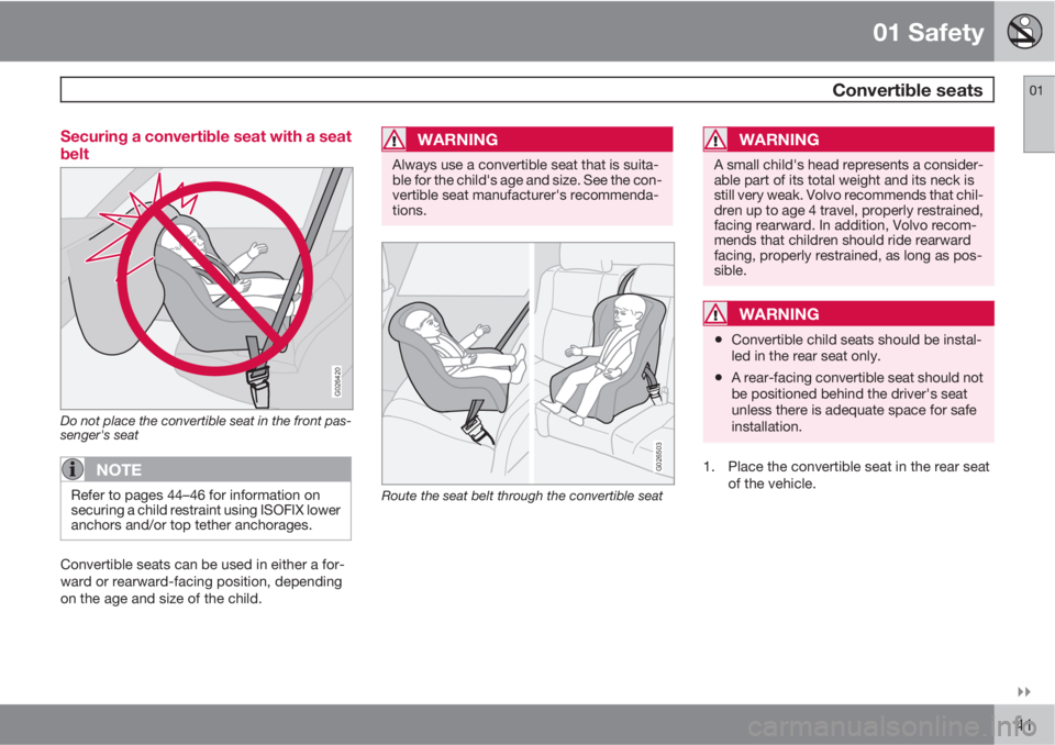 VOLVO S40 2010  Owner´s Manual 01 Safety
 Convertible seats01

41 Securing a convertible seat with a seat
belt
G026420
Do not place the convertible seat in the front pas-
senger's seat
NOTE
Refer to pages 44–46 for informat