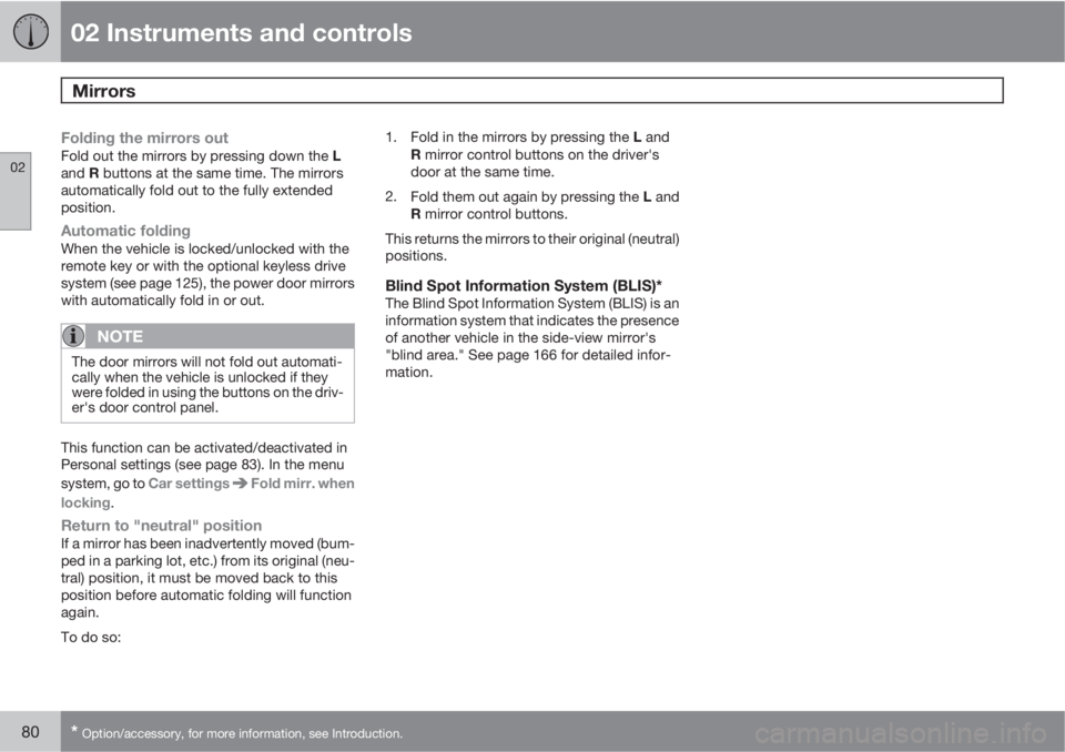 VOLVO S40 2010  Owner´s Manual 02 Instruments and controls
Mirrors 
02
80* Option/accessory, for more information, see Introduction.
Folding the mirrors outFold out the mirrors by pressing down the L
and R buttons at the same time.