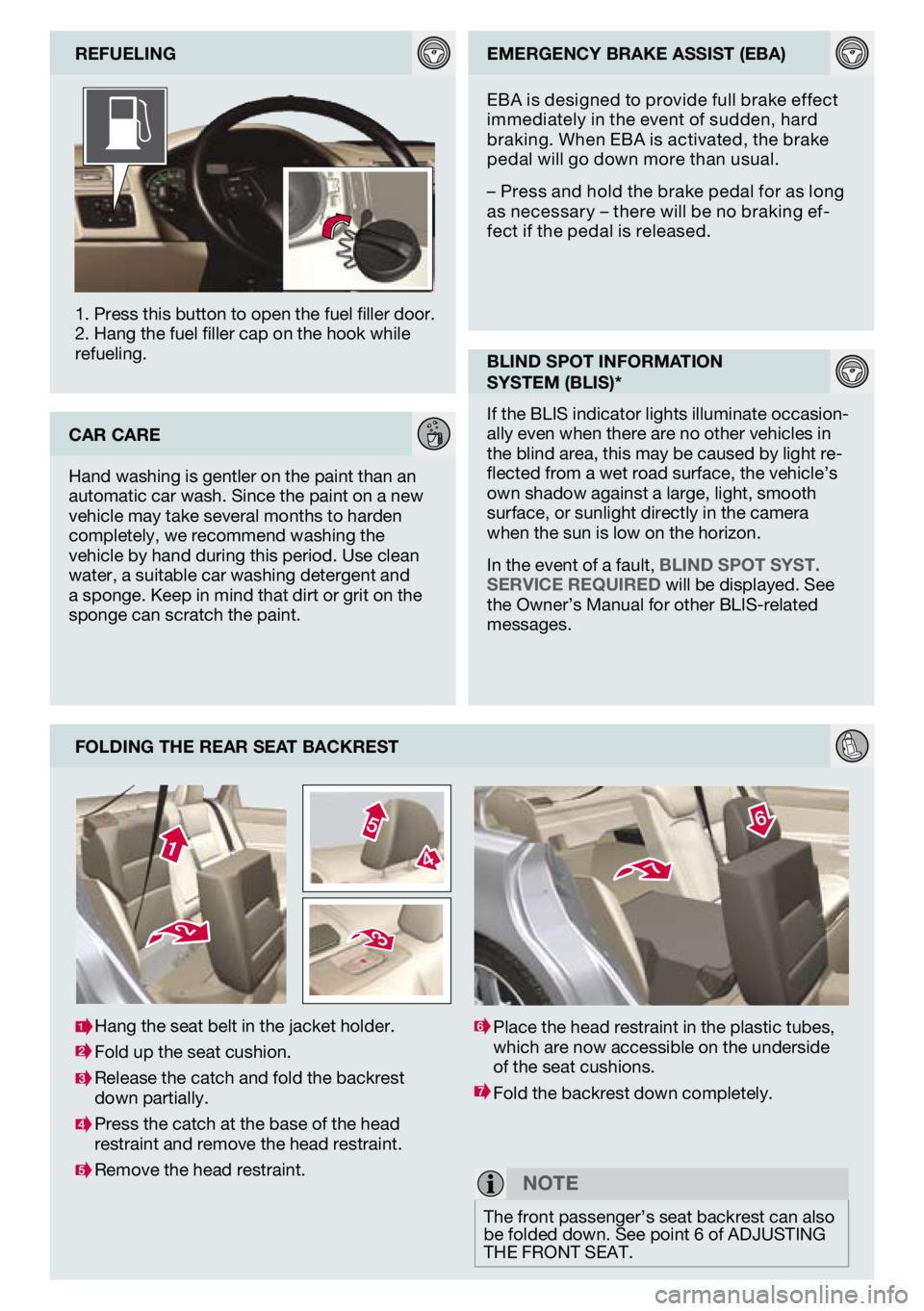 VOLVO S40 2010  Quick Guide 
FoldIng the rear Seat backreSt
1. Press this button to open the fuel filler door. 2. Hang the fuel filler cap on the hook while refueling.  reFUelIngemergency brake aSSISt (eba)
blInd Spot InFormatIo