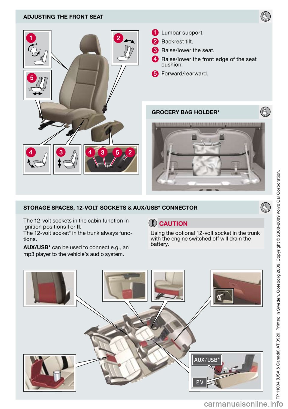 VOLVO S40 2010  Quick Guide 
adjUStIng the Front Seat
Storage SpaceS, 12-volt SocketS & aUX/USb* connector
1  lumbar support.
2  b ackrest tilt.
3 Raise/lower the seat.
4 Raise/lower the front edge of the seat cushion.
5 Forward
