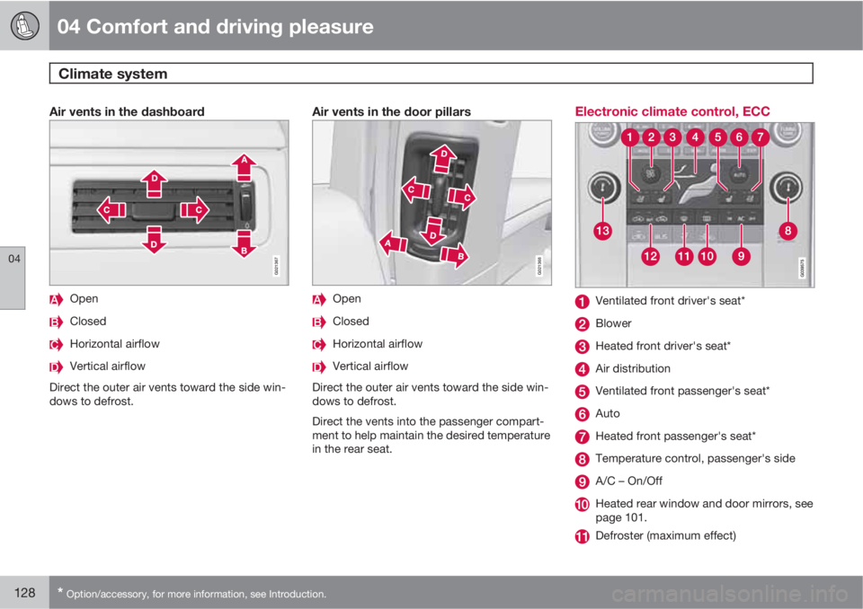 VOLVO S80 2010  Owner´s Manual 04 Comfort and driving pleasure
Climate system 
04
128* Option/accessory, for more information, see Introduction.
Air vents in the dashboard
G021367
Open
Closed
Horizontal airflow
Vertical airflow
Dir