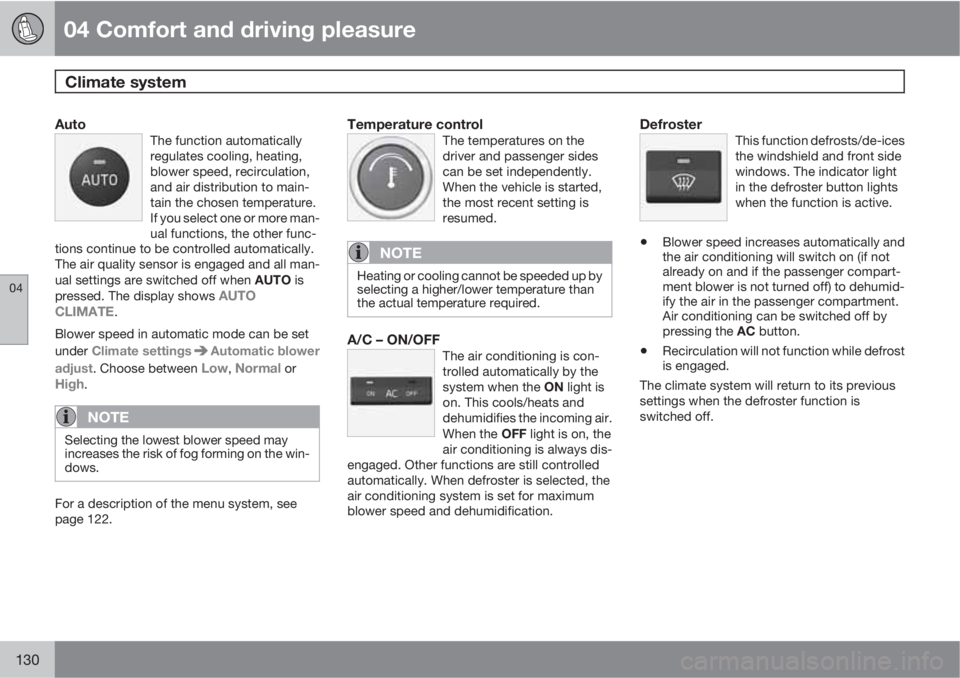 VOLVO S80 2010  Owner´s Manual 04 Comfort and driving pleasure
Climate system 
04
130
AutoThe function automatically
regulates cooling, heating,
blower speed, recirculation,
and air distribution to main-
tain the chosen temperature
