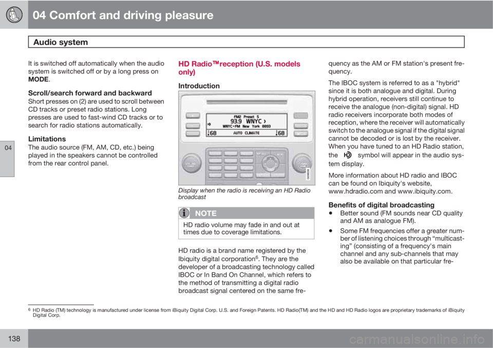 VOLVO S80 2010  Owner´s Manual 04 Comfort and driving pleasure
Audio system 
04
138
It is switched off automatically when the audio
system is switched off or by a long press on
MODE.
Scroll/search forward and backwardShort presses 
