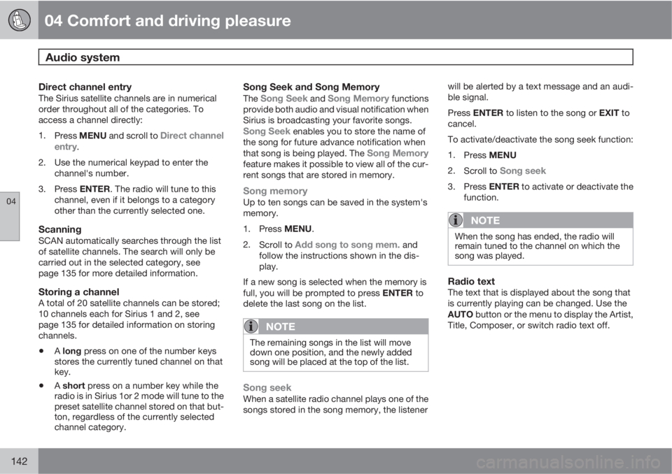 VOLVO S80 2010  Owner´s Manual 04 Comfort and driving pleasure
Audio system 
04
142
Direct channel entryThe Sirius satellite channels are in numerical
order throughout all of the categories. To
access a channel directly:
1.
Press M