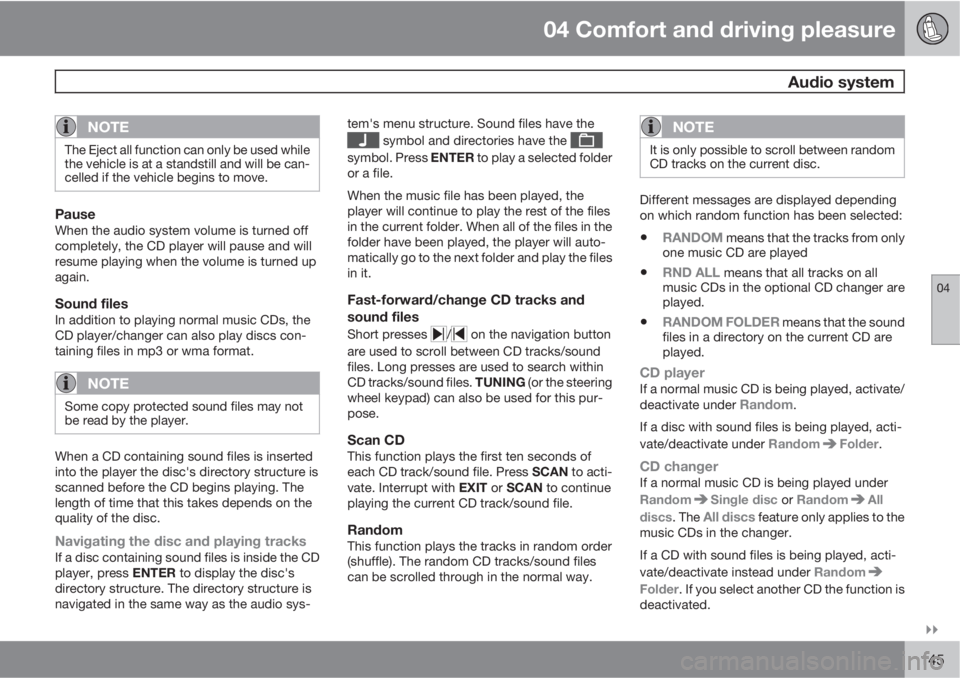 VOLVO S80 2010  Owner´s Manual 04 Comfort and driving pleasure
 Audio system
04

145
NOTE
The Eject all function can only be used while
the vehicle is at a standstill and will be can-
celled if the vehicle begins to move.
PauseWh