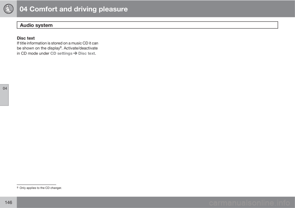 VOLVO S80 2010  Owner´s Manual 04 Comfort and driving pleasure
Audio system 
04
146
Disc textIf title information is stored on a music CD it can
be shown on the display9. Activate/deactivate
in CD mode under CD settings
Disc text.
