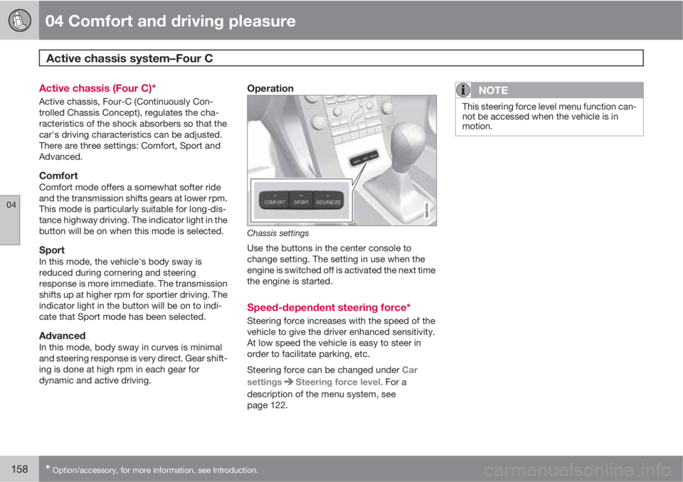 VOLVO S80 2010  Owner´s Manual 04 Comfort and driving pleasure
Active chassis system–Four C 
04
158* Option/accessory, for more information, see Introduction.
Active chassis (Four C)*
Active chassis, Four-C (Continuously Con-
tro