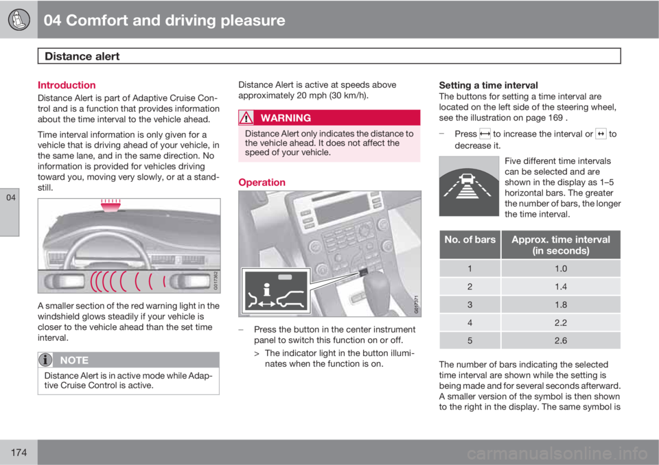 VOLVO S80 2010  Owner´s Manual 04 Comfort and driving pleasure
Distance alert  
04
174
Introduction
Distance Alert is part of Adaptive Cruise Con-
trol and is a function that provides information
about the time interval to the vehi