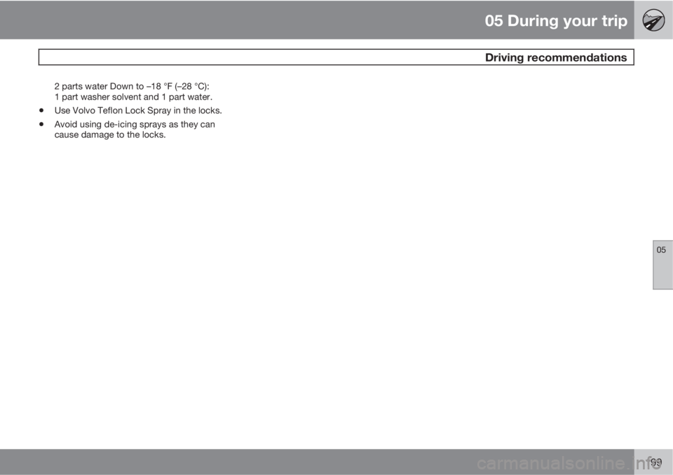 VOLVO S80 2010  Owner´s Manual 05 During your trip
 Driving recommendations
05
199
2 parts water Down to –18 °F (–28 °C):
1 part washer solvent and 1 part water.
•Use Volvo Teflon Lock Spray in the locks.
•Avoid using de-