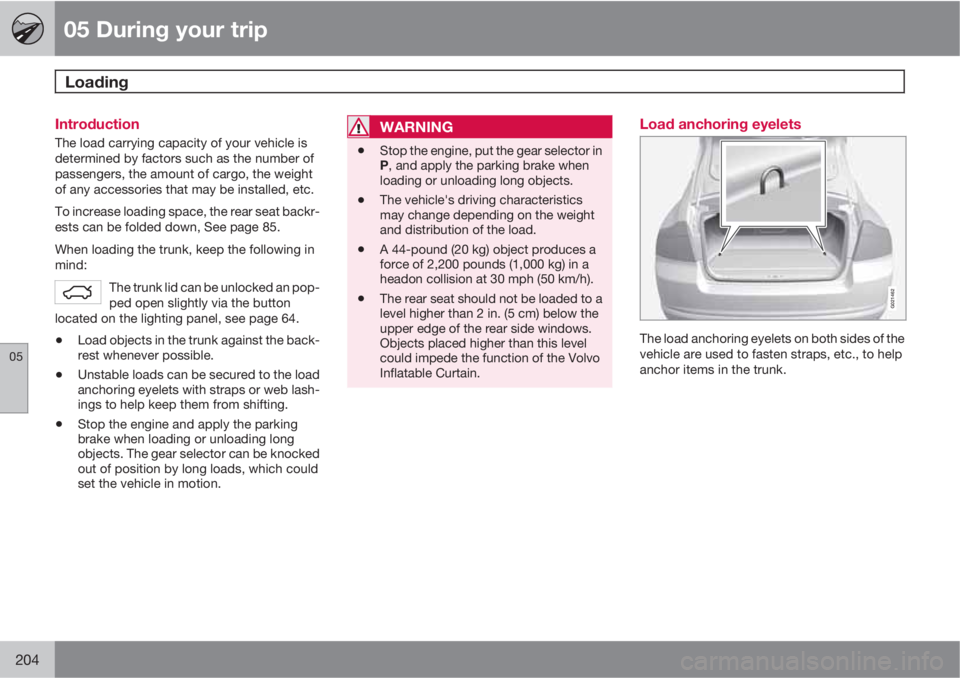 VOLVO S80 2010  Owner´s Manual 05 During your trip
Loading 
05
204
Introduction
The load carrying capacity of your vehicle is
determined by factors such as the number of
passengers, the amount of cargo, the weight
of any accessorie