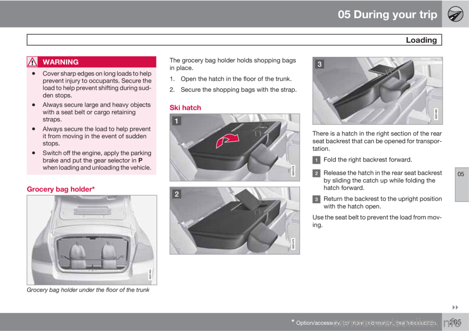 VOLVO S80 2010  Owner´s Manual 05 During your trip
 Loading
05

* Option/accessory, for more information, see Introduction.205
WARNING
•Cover sharp edges on long loads to help
prevent injury to occupants. Secure the
load to hel