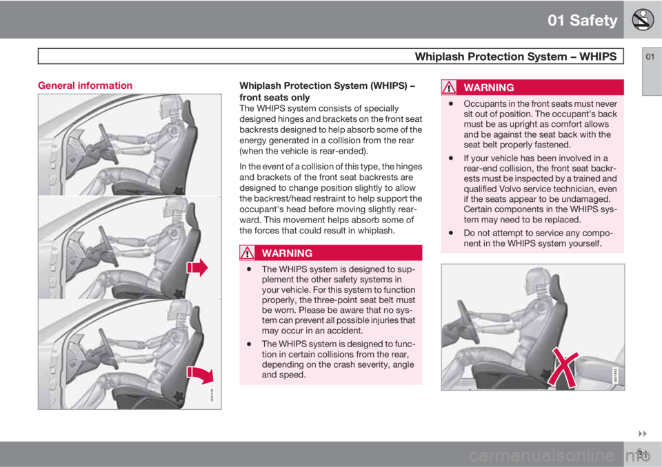 VOLVO S80 2010  Owner´s Manual 01 Safety
  Whiplash Protection System – WHIPS01

31 General information
G021018
Whiplash Protection System (WHIPS) –
front seats only
The WHIPS system consists of specially
designed hinges and 