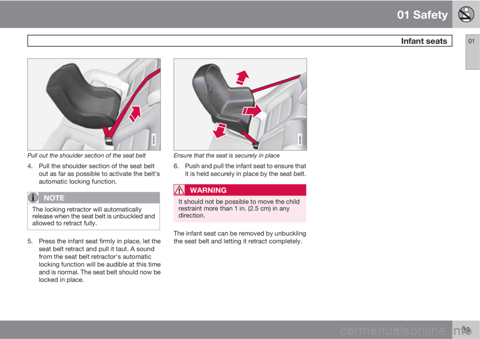 VOLVO S80 2010  Owner´s Manual 01 Safety
 Infant seats01
39
G022846
Pull out the shoulder section of the seat belt
4. Pull the shoulder section of the seat belt
out as far as possible to activate the belt's
automatic locking fu