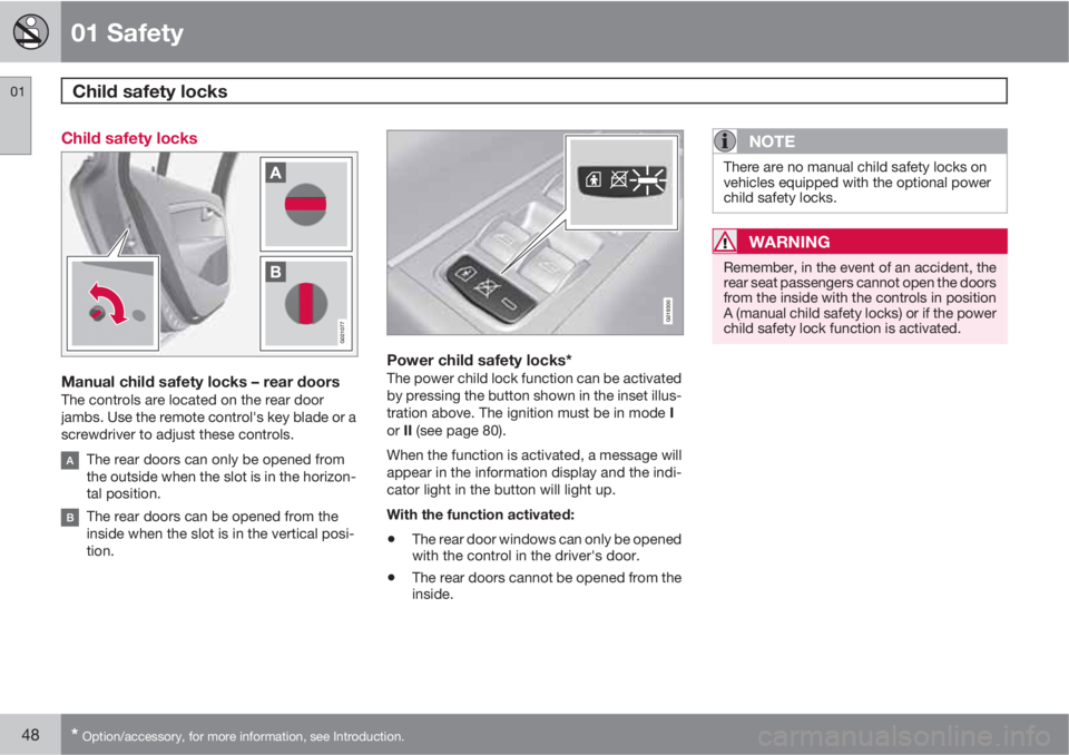 VOLVO S80 2010 Owner´s Manual 01 Safety
Child safety locks 01
48* Option/accessory, for more information, see Introduction.
Child safety locks
G021077
Manual child safety locks – rear doorsThe controls are located on the rear do VOLVO S80 2010 Owner´s Manual 01 Safety
Child safety locks 01
48* Option/accessory, for more information, see Introduction.
Child safety locks
G021077
Manual child safety locks – rear doorsThe controls are located on the rear do