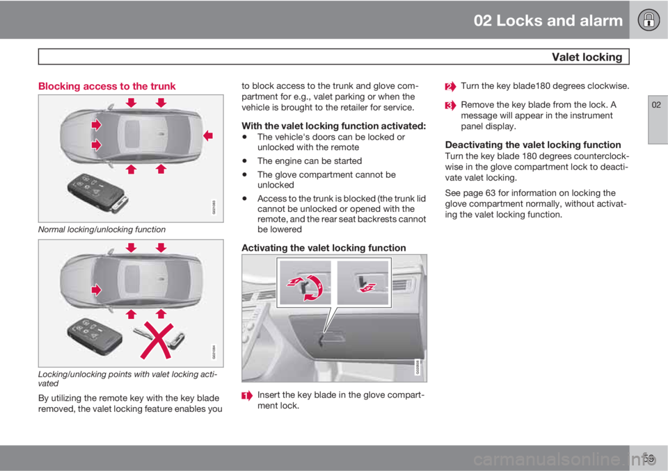 VOLVO S80 2010  Owner´s Manual 02 Locks and alarm
  Valet locking
02
59 Blocking access to the trunk
G021083
Normal locking/unlocking function
G021084
Locking/unlocking points with valet locking acti-
vated
By utilizing the remote 