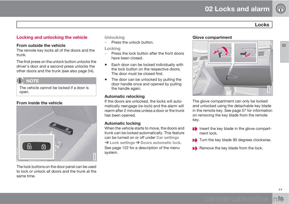 VOLVO S80 2010  Owner´s Manual 02 Locks and alarm
 Locks
02

63 Locking and unlocking the vehicle
From outside the vehicleThe remote key locks all of the doors and the
trunk.
The first press on the unlock button unlocks the
drive