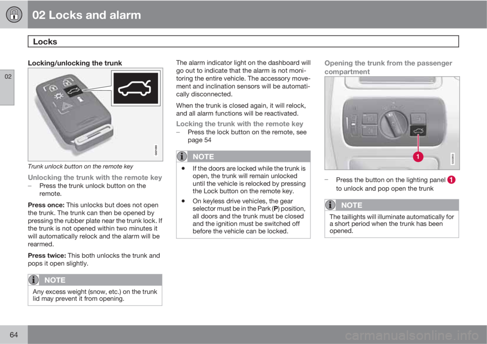 VOLVO S80 2010  Owner´s Manual 02 Locks and alarm
Locks 
02
64
Locking/unlocking the trunk
Trunk unlock button on the remote key
Unlocking the trunk with the remote key
Press the trunk unlock button on the
remote.
Press once: This
