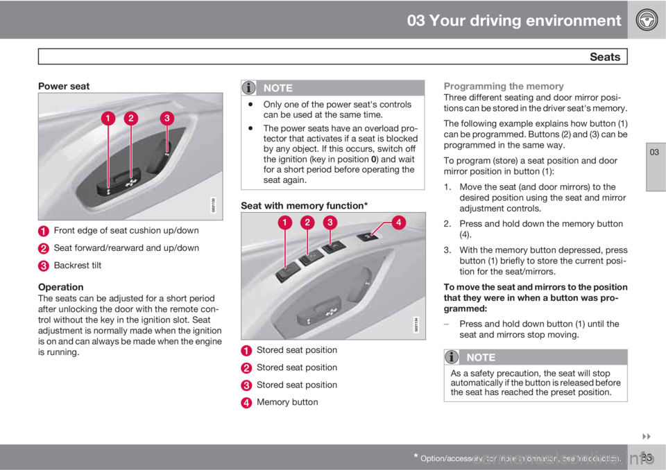 VOLVO S80 2010  Owner´s Manual 03 Your driving environment
 Seats
03

* Option/accessory, for more information, see Introduction.83
Power seat
Front edge of seat cushion up/down
Seat forward/rearward and up/down
Backrest tilt
Ope