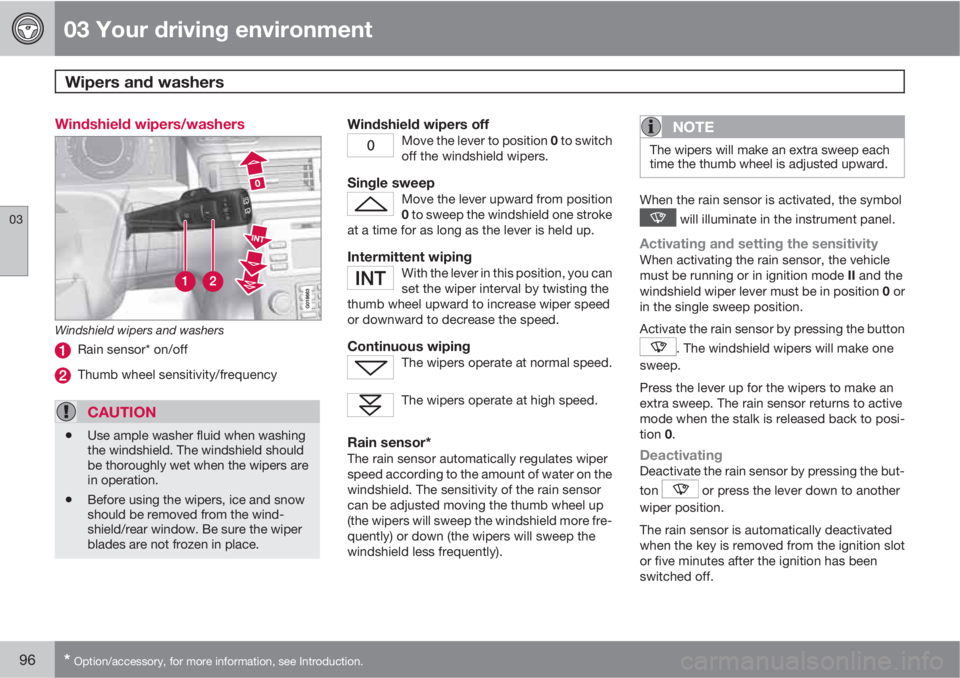 VOLVO S80 2010  Owner´s Manual 03 Your driving environment
Wipers and washers 
03
96* Option/accessory, for more information, see Introduction.
Windshield wipers/washers
Windshield wipers and washers
Rain sensor* on/off
Thumb wheel