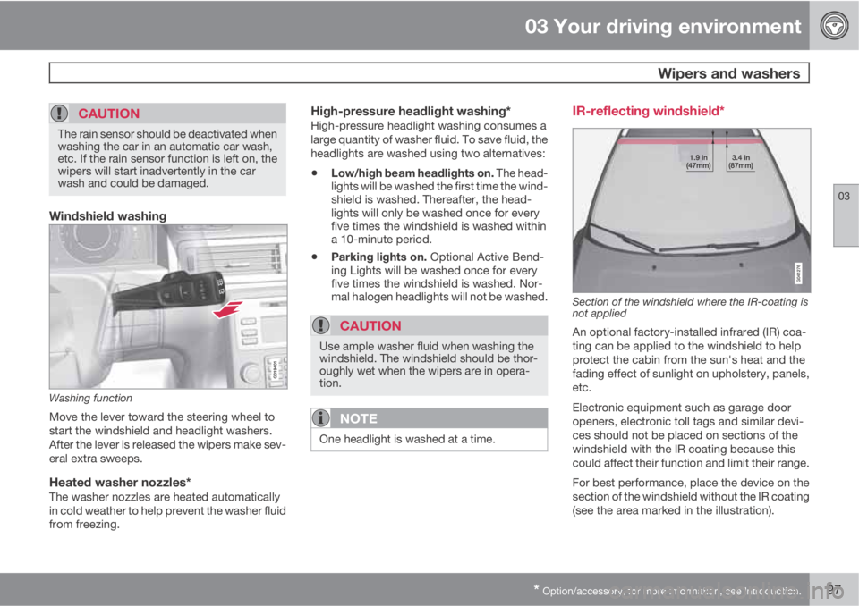 VOLVO S80 2010  Owner´s Manual 03 Your driving environment
 Wipers and washers
03
* Option/accessory, for more information, see Introduction.97
CAUTION
The rain sensor should be deactivated when
washing the car in an automatic car 