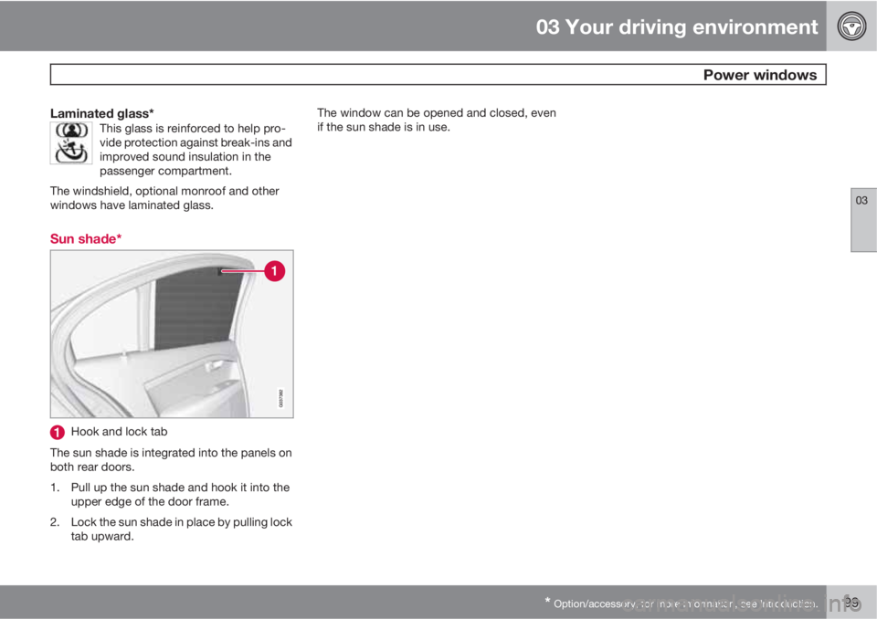 VOLVO S80 2010  Owner´s Manual 03 Your driving environment
 Power windows
03
* Option/accessory, for more information, see Introduction.99
Laminated glass*This glass is reinforced to help pro-
vide protection against break-ins and
