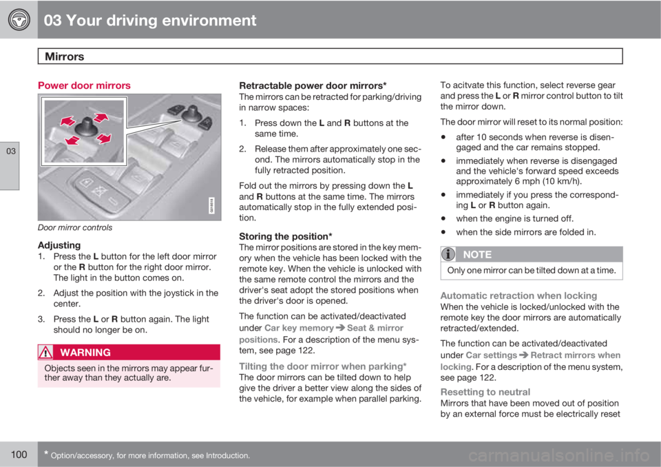 VOLVO S80 2010  Owner´s Manual 03 Your driving environment
Mirrors 
03
100* Option/accessory, for more information, see Introduction.
Power door mirrors
G018518
Door mirror controls
Adjusting1.
Press the L button for the left door 