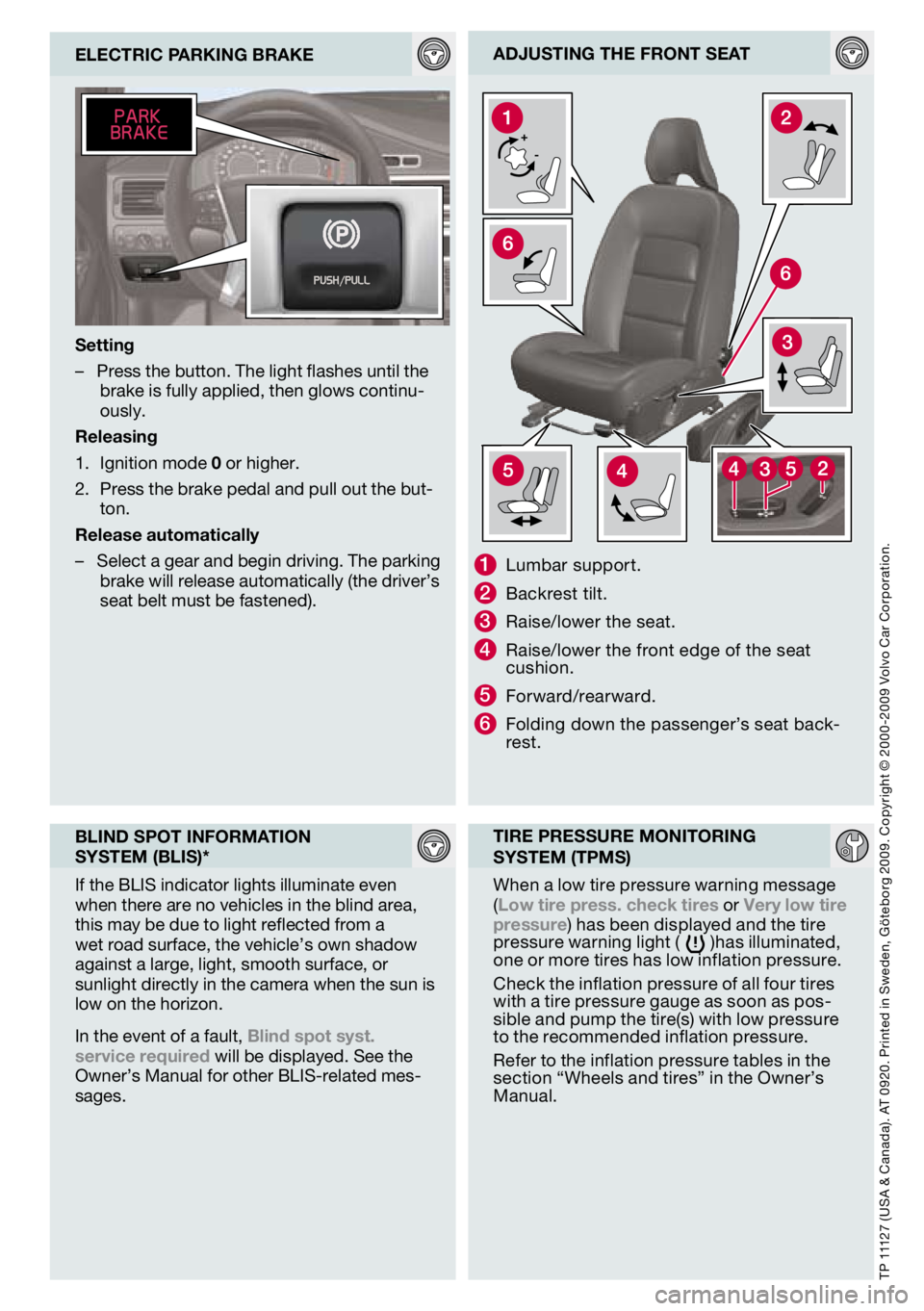 VOLVO S80 2010 Quick Guide
adjusTIng THE fROnT sEaT
1 Lumbar support.
2 Backrest tilt.
3 Raise/lower the seat.
4 Raise/lower the front edge of the seat cushion.
5 Forward/rearward.
6 Folding down the passenger’s seat back-re VOLVO S80 2010 Quick Guide
adjusTIng THE fROnT sEaT
1 Lumbar support.
2 Backrest tilt.
3 Raise/lower the seat.
4 Raise/lower the front edge of the seat cushion.
5 Forward/rearward.
6 Folding down the passenger’s seat back-re