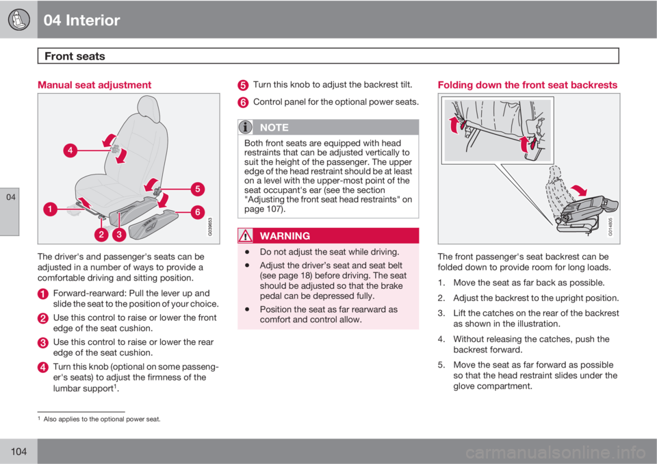 VOLVO V50 2010  Owner´s Manual 04 Interior
Front seats 
04
104
Manual seat adjustment
The driver's and passenger's seats can be
adjusted in a number of ways to provide a
comfortable driving and sitting position.
Forward-rea