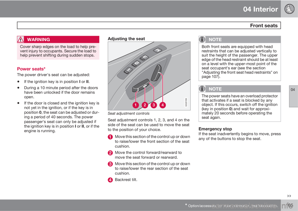 VOLVO V50 2010  Owner´s Manual 04 Interior
 Front seats
04

* Option/accessory, for more information, see Introduction.105
WARNING
Cover sharp edges on the load to help pre-
vent injury to occupants. Secure the load to
help preve