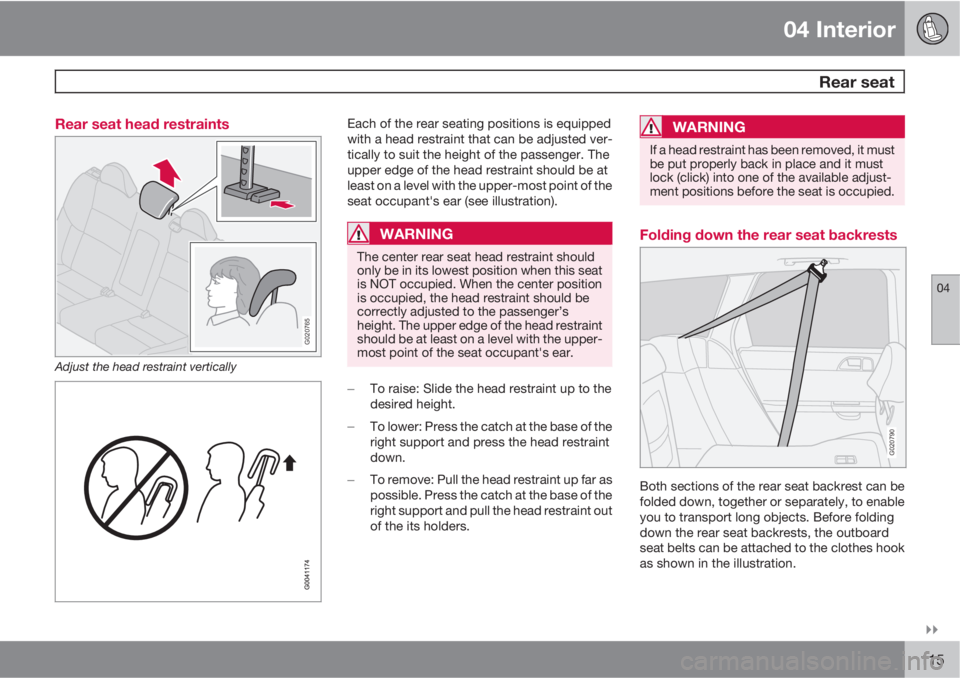 VOLVO V50 2010  Owner´s Manual 04 Interior
 Rear seat
04

115 Rear seat head restraints
G020765
Adjust the head restraint vertically
Each of the rear seating positions is equipped
with a head restraint that can be adjusted ver-
t